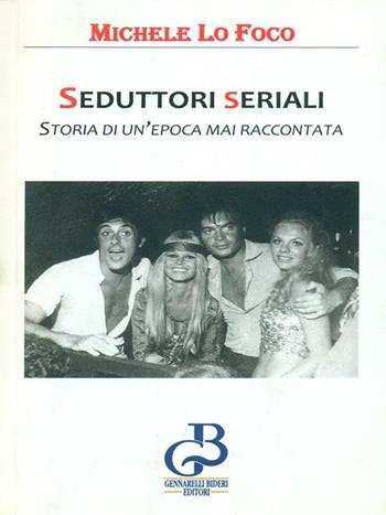 Seduttori seriali. Storia di un'epoca mai raccontata - Michele Lo Foco - Libro Gennarelli Bideri Editori 2016 | Libraccio.it