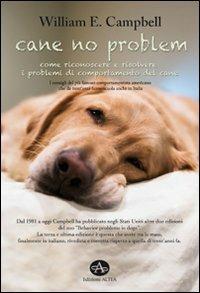 Cane no problem. Come riconoscere e risolvere i problemi di comportamento del cane - William E. Campbell - Libro Edizioni Altea 2010 | Libraccio.it