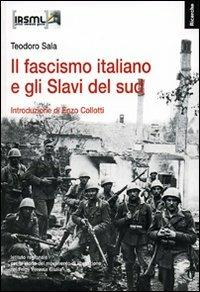 Il fascismo italiano e gli Slavi del sud - Teodoro Sala, Enzo Collotti - Libro Irsml Friuli Venezia Giulia 2009, Quaderni di Qualestoria | Libraccio.it