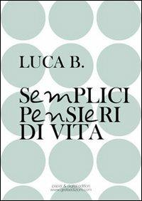 Semplici pensieri di vita - Luca B. - Libro Greta (Pesaro) 2012, Gli inediti | Libraccio.it