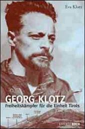Georg Klotz. Freiheitskämpfer für die Einheit Tirols