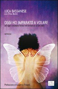 Oggi ho imparato a volare. Ad ogni creatura ferita nel tentativo di un volo - Luca Bassanese - Libro Buenaonda 2012 | Libraccio.it