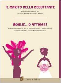 Il marito della debuttante. Moglie... o attrice? - Henry Meilhac, Ludovic Halévy, Raffaello Malesci - Libro Il Nodo Libri 2009 | Libraccio.it