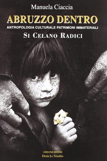 Abruzzo dentro. Antropologia culturale e patrimoni immateriali. Si celano radici - Manuela Ciaccia - Libro Verdone 2010 | Libraccio.it