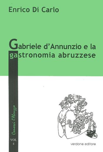 Gabriele d'Annunzio e la gastronomia abruzzese - Enrico Di Carlo - Libro Verdone 2010, Conosci l'Abruzzo | Libraccio.it