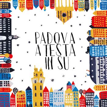 Padova a testa in su - Leopoldo Benacchio, Chiara Di Benedetto, Valeria Cappelli - Libro Bas Bleu 2018 | Libraccio.it