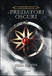 I predatori oscuri. The dark hunt. Vol. 1 - Julia Sienna - Libro Gainsworth Publishing 2013 | Libraccio.it