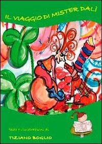 Il viaggio di mister Dalì - Tiziano Boglio - Libro Edizioni Astragalo 2010, Scrivere con il cuore | Libraccio.it