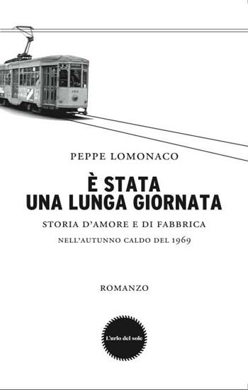 È stata una lunga giornata. Storia d'amore e di fabbrica nell'autunno caldo del 1969 - Peppe Lomonaco - Libro Motola 2011 | Libraccio.it
