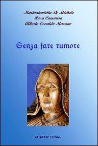 Senza fare rumore - Alberto O. Marano, Mariantonietta De Michele, Rosa Cammisa - Libro Adafor 2010, Poesia | Libraccio.it