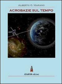 Acrobazie sul tempo - Alberto O. Marano - Libro Adafor 2010 | Libraccio.it