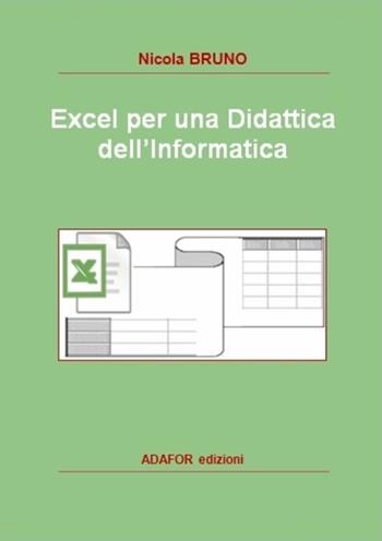 Excel per una didattica dell'informatica - Nicola Bruno - Libro Adafor 2015, Informatica | Libraccio.it