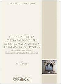 Gli organi della chiesa parrocchiale di Santa Maria Assunta in Palazzolo sull'Oglio - Vito Rumi - Libro Ass. Culturale G. Serassi 2013, Collana d'arte organaria | Libraccio.it