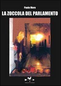 La zoccola del parlamento - Paolo Moro - Libro Edizioni Anordest 2010, Pensieri d'autori | Libraccio.it