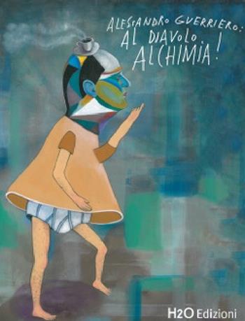 Alessandro Guerriero: al diavolo alchimia! Ediz. italiana e inglese - Cintya Concari, Roberto Marcatti - Libro H2O 2017 | Libraccio.it