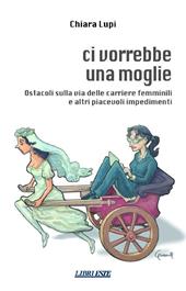 Ci vorrebbe una moglie. Ostacoli sulla via delle carriere femminili e altri piacevoli impedimenti