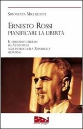 Ernesto Rossi. Pianificare la libertà. Il dirigismo liberale da Ventotene agli esordi della Repubblica. 1939-1954