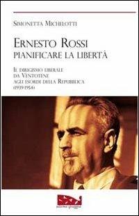 Ernesto Rossi. Pianificare la libertà. Il dirigismo liberale da Ventotene agli esordi della Repubblica. 1939-1954 - Simonetta Michelotti - Libro Ultima Spiaggia 2011, Isole | Libraccio.it