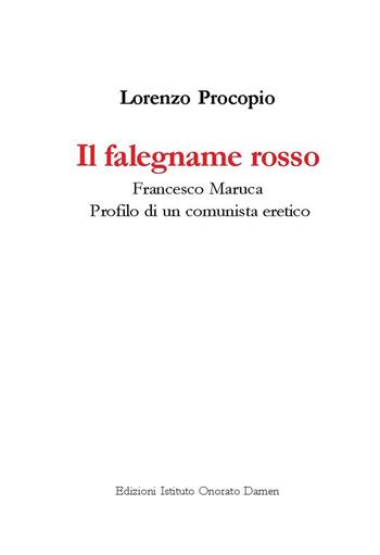 Il falegname rosso. Francesco Maruca. Profilo di un comunista eretico - Lorenzo Procopio - Libro Ist. Onorato Damen 2016 | Libraccio.it