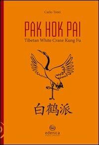Pak hok pai. Tibetan white crane kung fu - Carlo Tonti - Libro Edenica 2009 | Libraccio.it