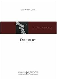 Decidersi. Scegliere e decidere di sé secondo una prospettiva antropologica cristiana - Giovanni Grandi - Libro Edizioni Meudon 2009, Anthropologica | Libraccio.it