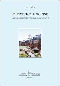 Didattica forense. La formazione retorica dell'avvocato - Paolo Moro - Libro Libreria Al Segno Editrice 2009 | Libraccio.it