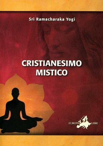 Cristianesimo mistico - Yogi Ramacharaka - Libro Europa Libri (Roma) 2010 | Libraccio.it