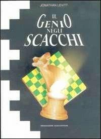 Il genio negli scacchi - Jonathan Levitt - Libro Messaggerie Scacchistiche 1998 | Libraccio.it
