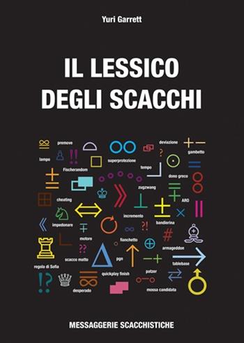 Il lessico degli scacchi - Yuri Garrett - Libro Messaggerie Scacchistiche 2012 | Libraccio.it