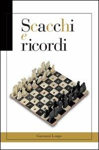 Scacchi e ricordi - Giovanni Longo - Libro Messaggerie Scacchistiche 2011 | Libraccio.it