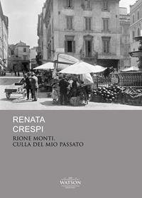 Rione monti culla del mio passato - Renata Crespi - Libro Watson 2009 | Libraccio.it