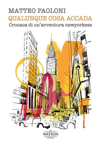 Qualunque cosa accada. Cronaca di un'avventura newyorkese - Matteo Paoloni - Libro Watson 2013, Luci | Libraccio.it