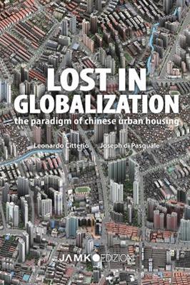 Lost in globalization. The paradigm of chinese urban housing - Leonardo Citterio, Joseph Di Pasquale - Libro Jamko 2015 | Libraccio.it