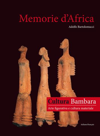Memorie d'Africa, cultura Bambara arte figurativa e cultura materiale. Ediz. italiana e francese - Adolfo Bartolomucci - Libro African Art Gallery 2014 | Libraccio.it