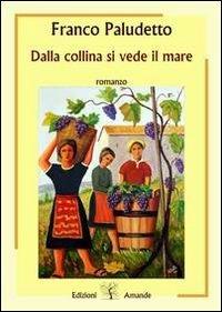 Dalla collina si vede il mare - Franco Paludetto - Libro Amande 2011 | Libraccio.it