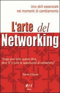 L' arte del networking. Uno skill essenziale nei momenti di cambiamento. Ediz. multilingue - Steven D'Souza - Libro MFC Editore 2009 | Libraccio.it