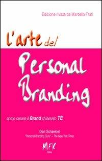 L' arte del personal branding. Come creare il brand chiamto TE - Dan Schawbel, Marcella Frati - Libro MFC Editore 2011 | Libraccio.it