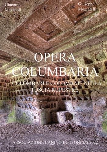 Opera Columbaria. Colombari e colombaie nella Tuscia rupestre - Giacomo Mazzuoli, Giuseppe Moscatelli - Libro Ass. Canino Info Onlus 2022 | Libraccio.it