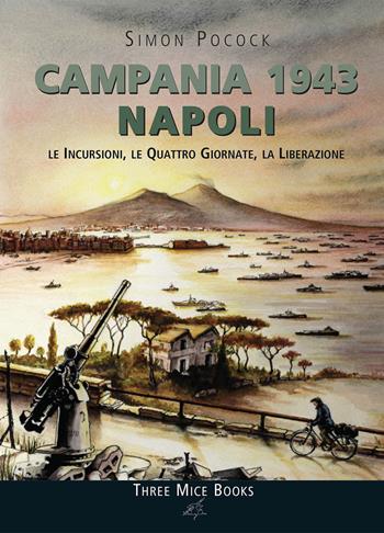 Campania 1943. Vol. 2/3: Provincia di Napoli. Città di Napoli - Simon Pocock - Libro Three Mice Books 2018 | Libraccio.it