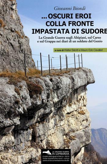 ... Oscuri eroi colla fronte impastata di sudore. La Grande Guerra sugli altipiani, sul Carso e sul Grappa nei diari di un soldato del Genio. Con Materiale cartografico - Giovanni Biondi - Libro Museo della Guerra Bianca 2014 | Libraccio.it