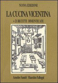 La cucina vicentina. 21 ricette dimenticate - Amedeo Sandri, Maurizio Falloppi - Libro Vicentini Massimo 2005 | Libraccio.it