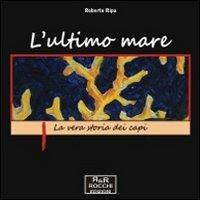 L' ultimo mare. La vera storia dei capi - Roberto Ripa - Libro Rocchi Edizioni 2010 | Libraccio.it