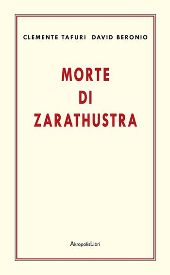 Morte di Zarathustra - Clemente Tafuri, David Beronio - Libro Akropolis Libri 2016, Autori | Libraccio.it