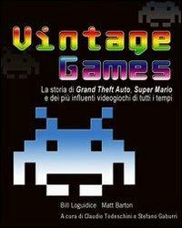 Vintage Games. La storia di Grand Theft Auto, Super Mario e dei più influenti videogiochi di tutti i tempi - Bill Loguidice, Matt Barton - Libro Raganella 2009 | Libraccio.it