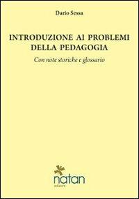 Introduzione ai problemi della pedagogia. Con note storiche e glossario - Dario Sessa - Libro Natan Edizioni 2011 | Libraccio.it