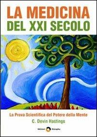 La medicina del XXI secolo. La prova scientifica del potere della mente - C. Devin Hastings - Libro Edizioni Dialogika 2009 | Libraccio.it