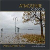 Atmosfere d'acqua. Varese land of lakes. Ediz. italiana e inglese - Alessia Susani, Armando Pezzarossa - Libro Graffiti Editore 2012 | Libraccio.it