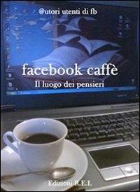 Facebook caffè. Il luogo dove si ascoltano i pensieri  - Libro REI (Rifreddo) 2010 | Libraccio.it