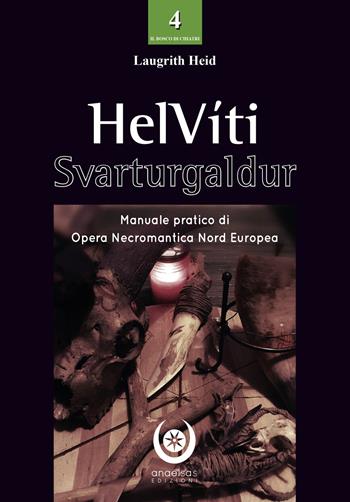 HelVíti. Svarturgaldur. Manuale pratico opera necromantica nord europea - Laugrith Heid - Libro Anael 2018, Il bosco di Chiatri | Libraccio.it