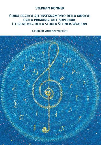 Guida pratica all'insegnamento della musica: dalla primaria alle superiori. L'esperienza della scuola Steiner-Waldorf - Stephan Ronner - Libro Ass. per la Pedagogia Steineriana 2016 | Libraccio.it